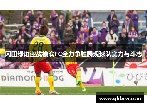 冈田绿雉迎战横滨FC全力争胜展现球队实力与斗志