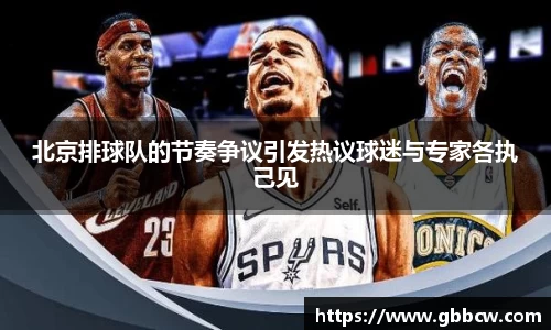 北京排球队的节奏争议引发热议球迷与专家各执己见