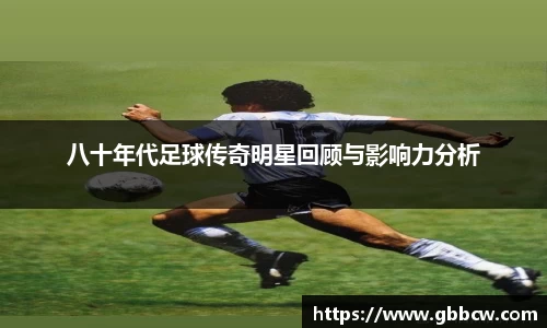 八十年代足球传奇明星回顾与影响力分析
